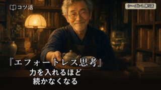 【シーズン1 第5話】力を入れるほど、続かなくなる｜『エフォートレス思考』